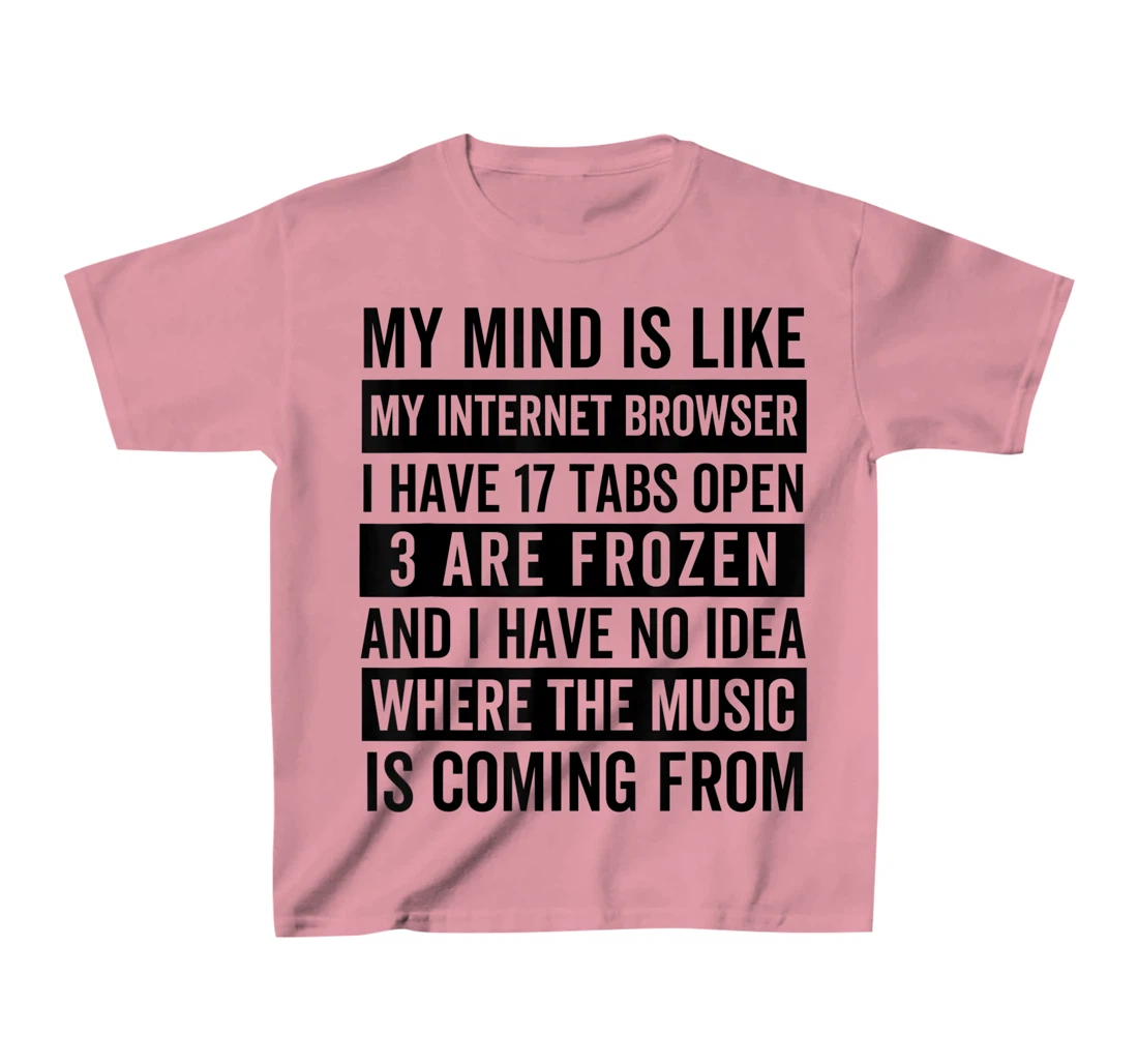 Womens My mind is like my web browser. T-Shirt, Kid T-Shirt and Women T-Shirt