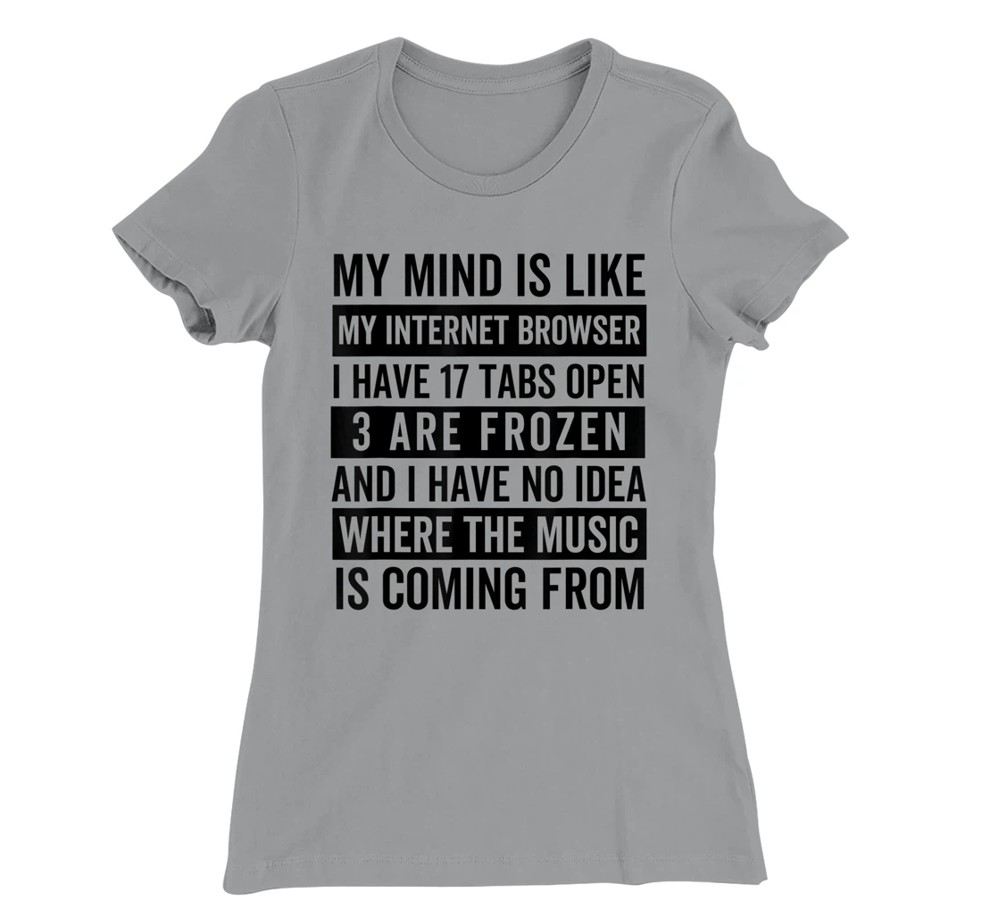 Womens My mind is like my web browser. T-Shirt, Kid T-Shirt and Women T-Shirt