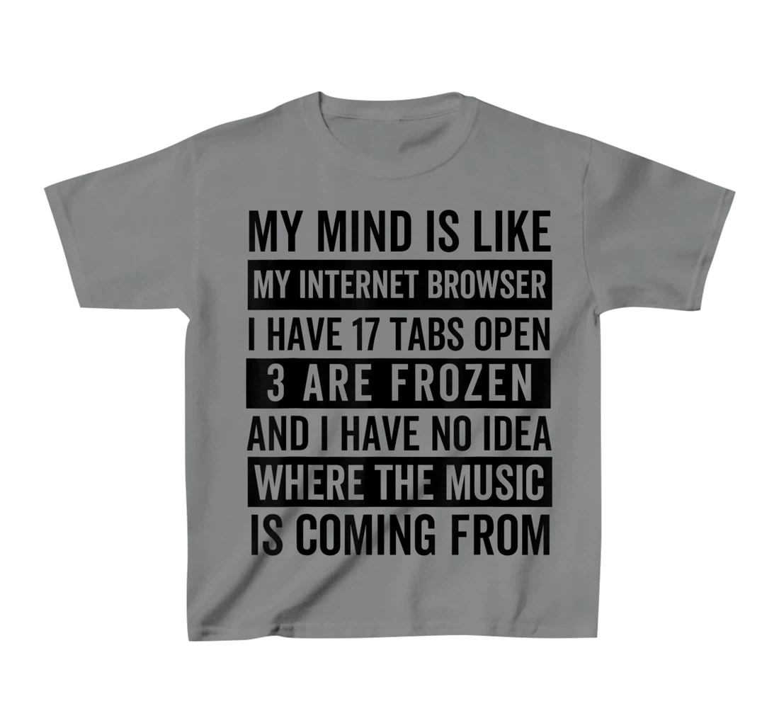Womens My mind is like my web browser. T-Shirt, Kid T-Shirt and Women T-Shirt