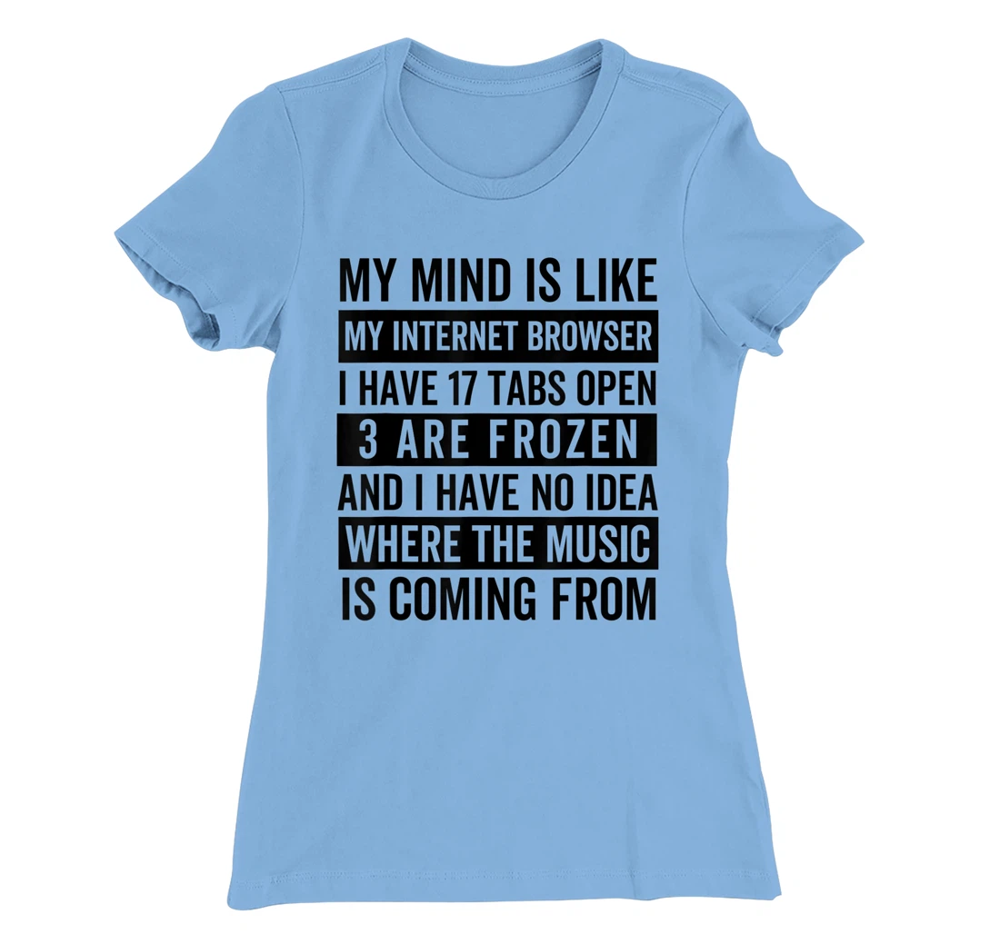 Womens My mind is like my web browser. T-Shirt, Kid T-Shirt and Women T-Shirt