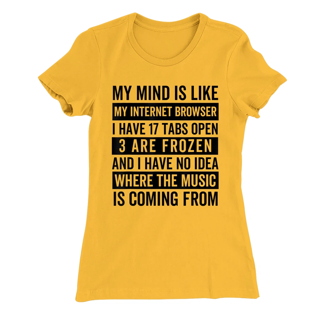 Womens My mind is like my web browser. T-Shirt, Kid T-Shirt and Women T-Shirt