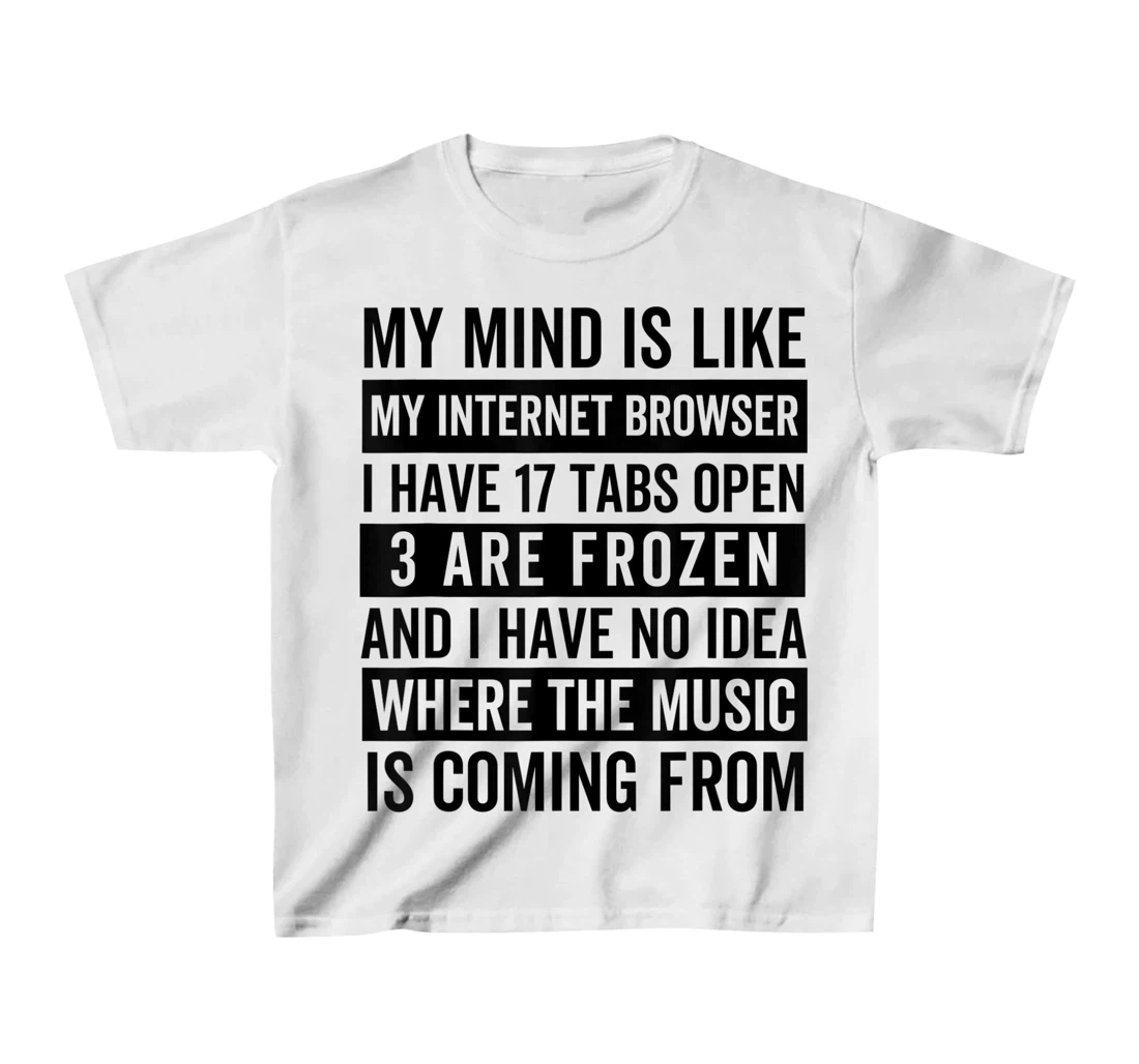 Womens My mind is like my web browser. T-Shirt, Kid T-Shirt and Women T-Shirt