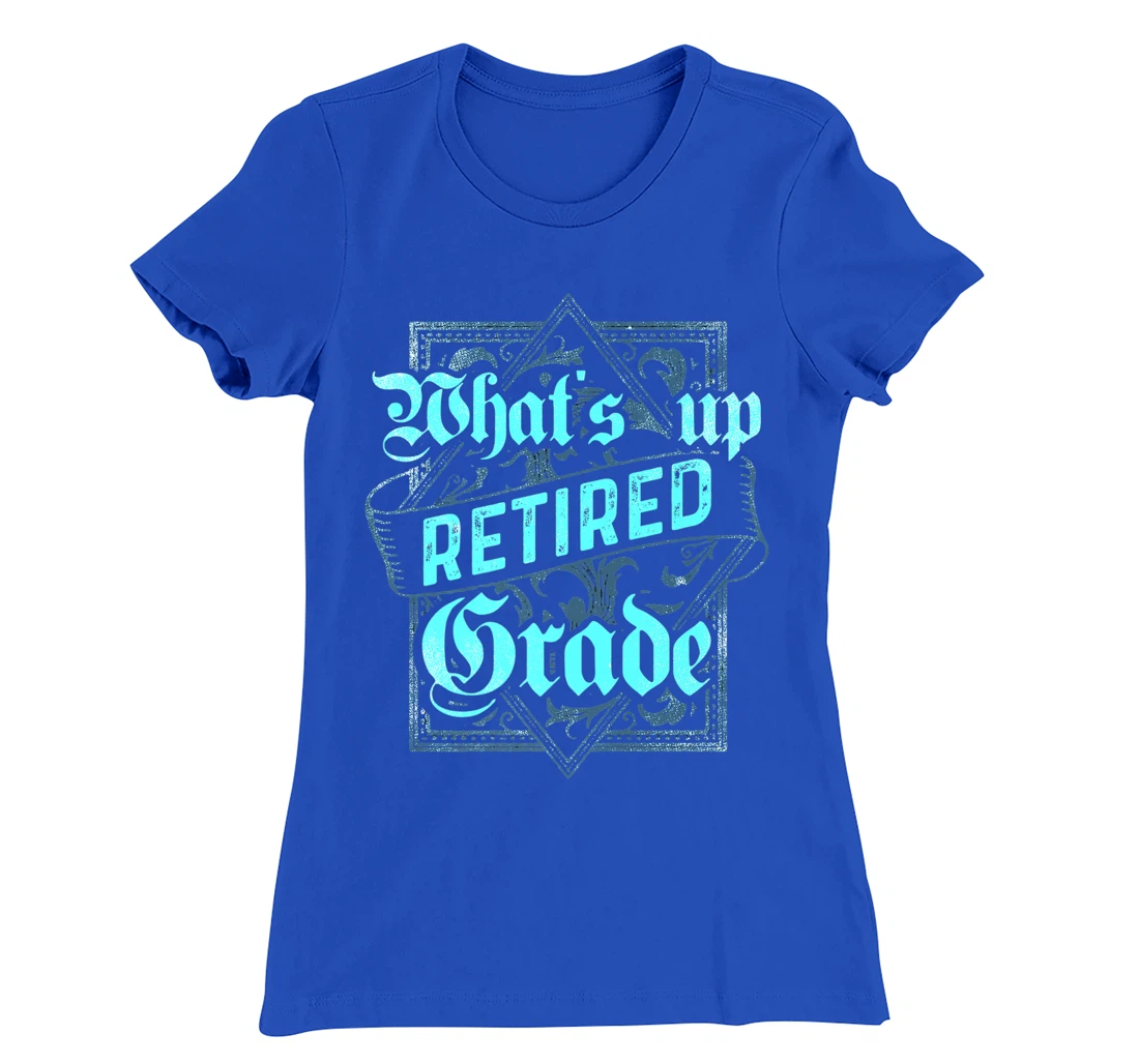 What's Up Retired Grade Funny Teacher Retirement T-Shirt, Women T-Shirt