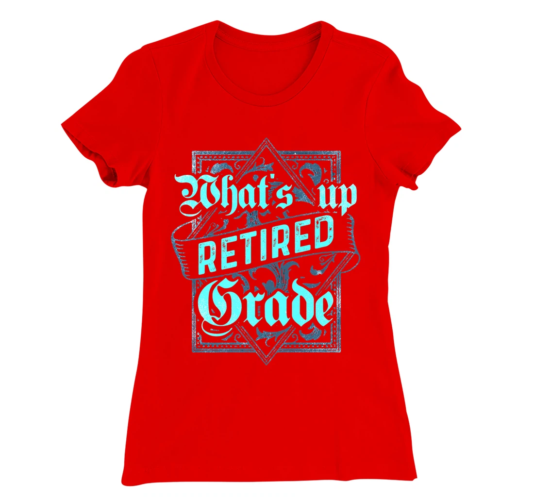 What's Up Retired Grade Funny Teacher Retirement T-Shirt, Women T-Shirt