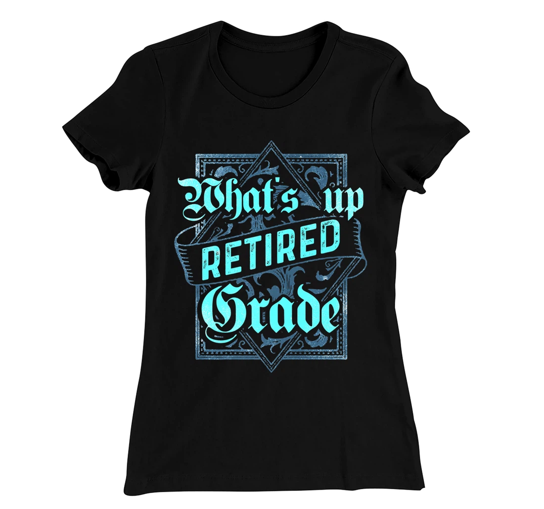 What's Up Retired Grade Funny Teacher Retirement T-Shirt, Women T-Shirt