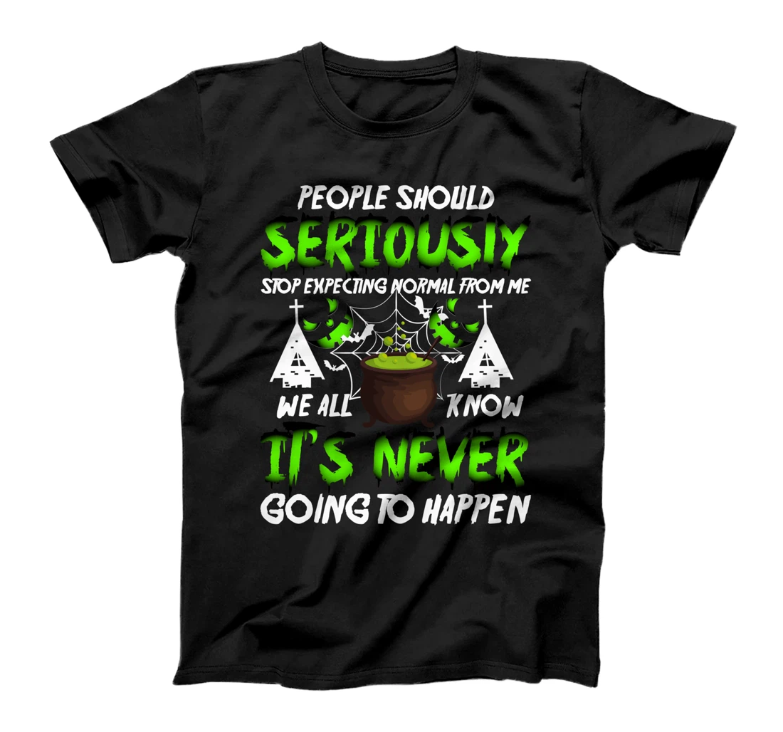 people should seriously stop expecting normal from me we T-Shirt
