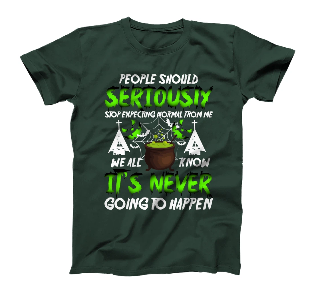 people should seriously stop expecting normal from me we T-Shirt