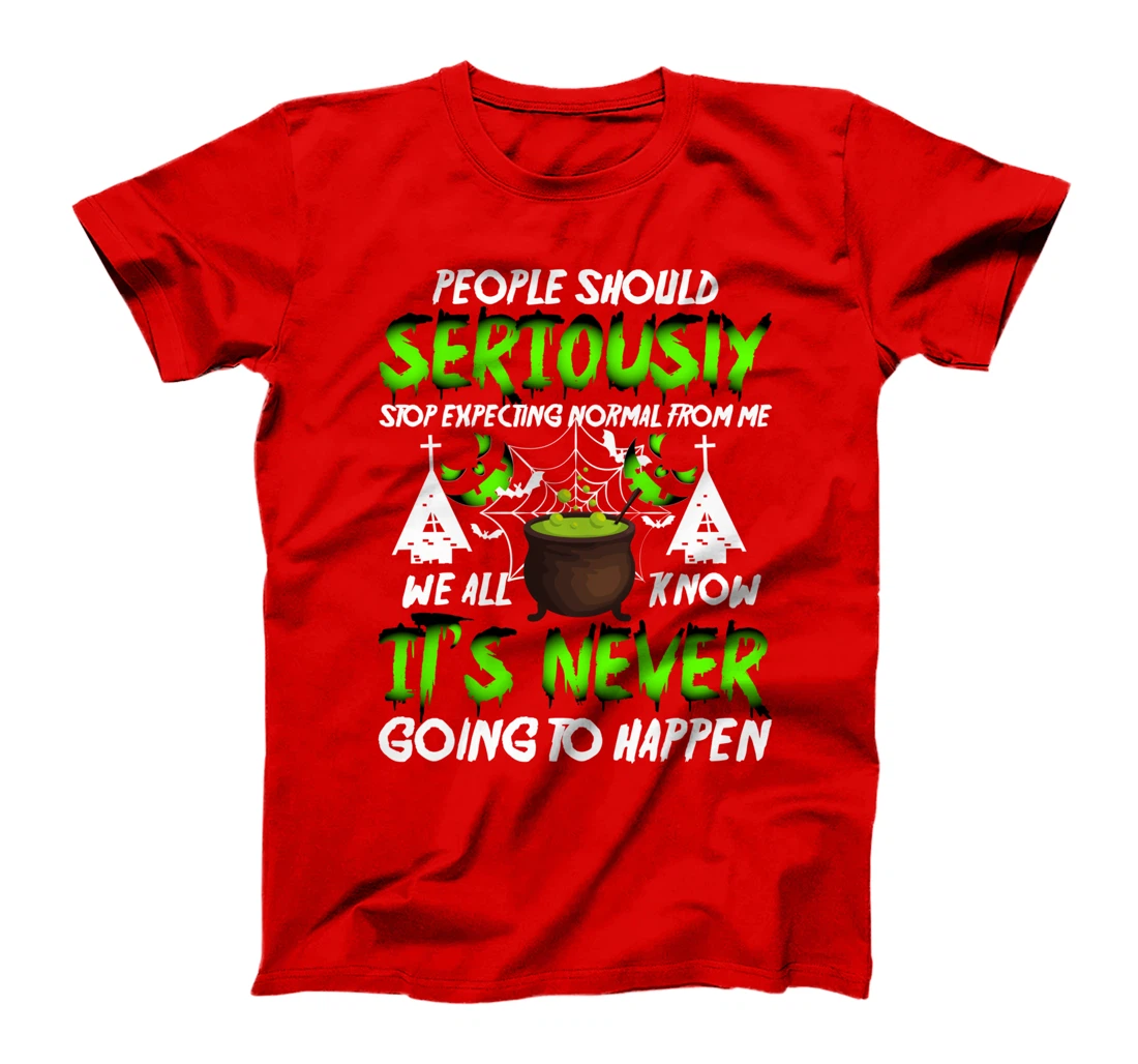 people should seriously stop expecting normal from me we T-Shirt