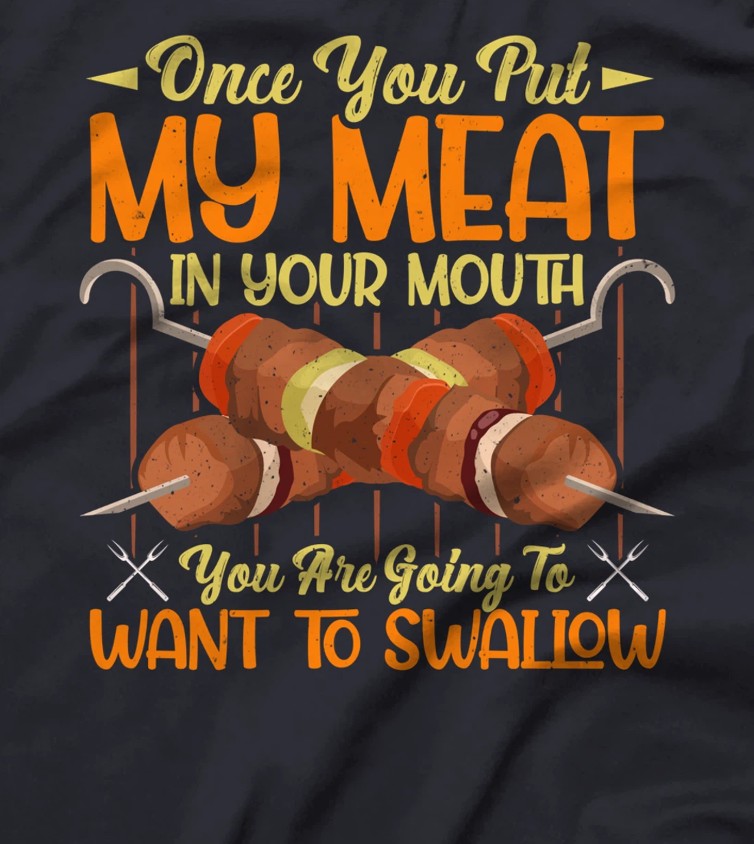 once you put my meat in your mouth you are going to swallow T-Shirt