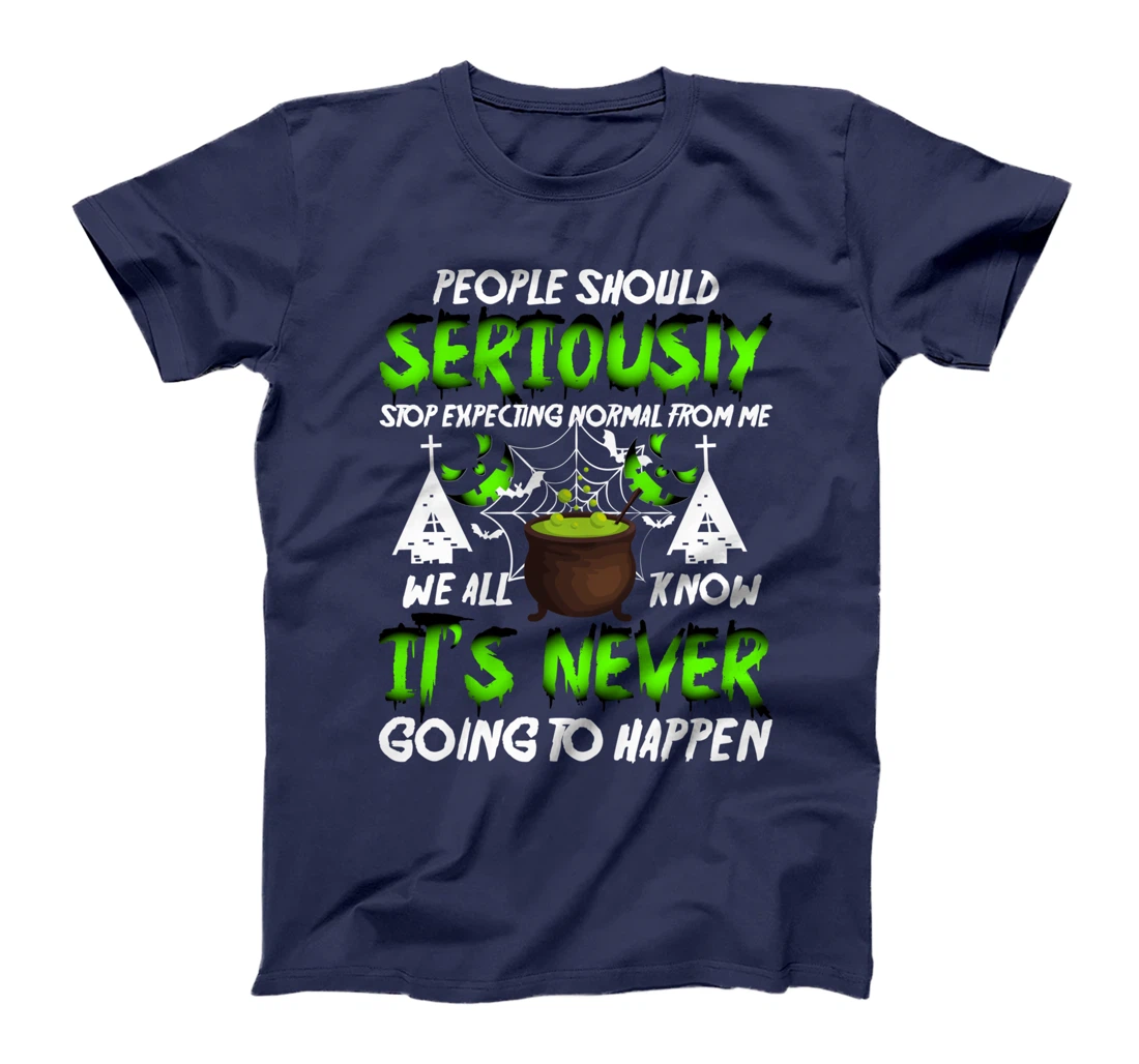 people should seriously stop expecting normal from me we T-Shirt