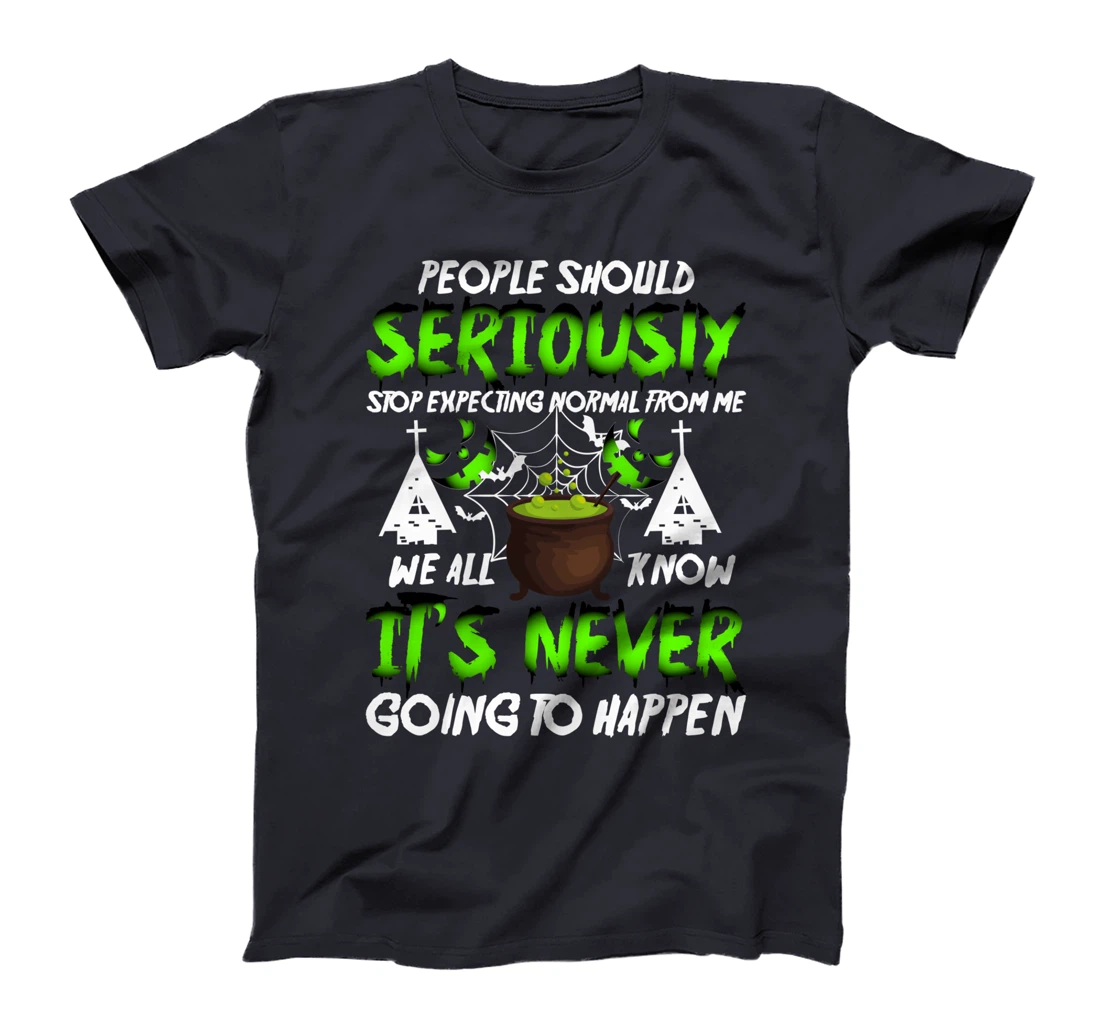 people should seriously stop expecting normal from me we T-Shirt
