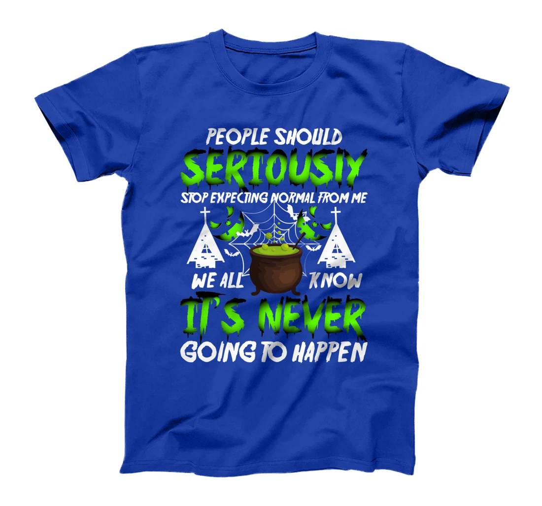 people should seriously stop expecting normal from me we T-Shirt