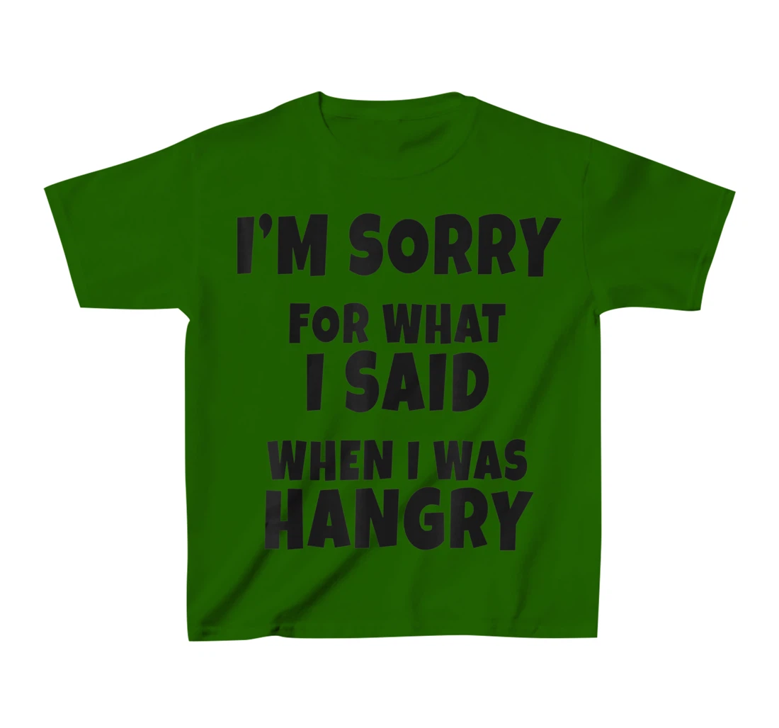 Womens I'm Sorry For What I Said When I Was Hangry - Funny Hungry T-Shirt, Kid T-Shirt and Women T-Shirt