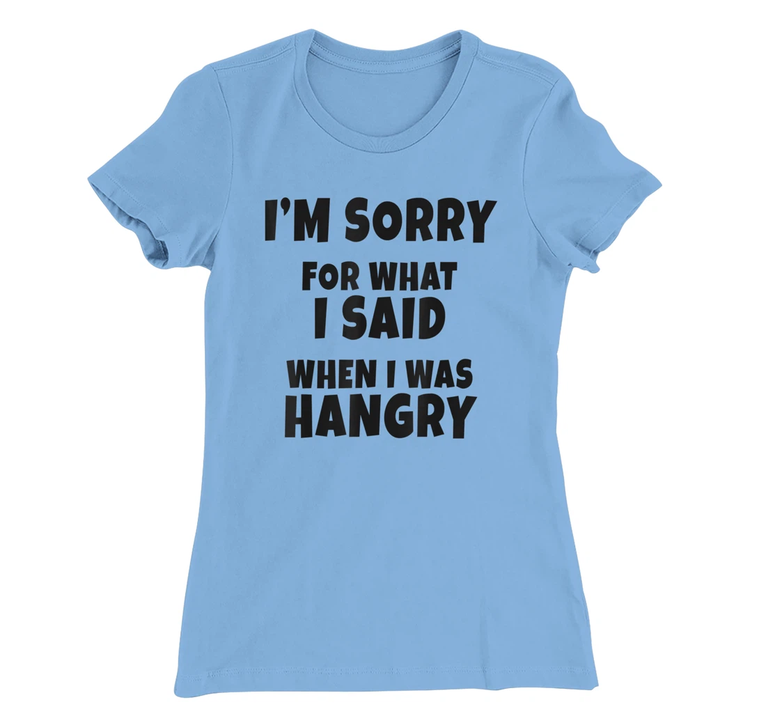 Womens I'm Sorry For What I Said When I Was Hangry - Funny Hungry T-Shirt, Kid T-Shirt and Women T-Shirt