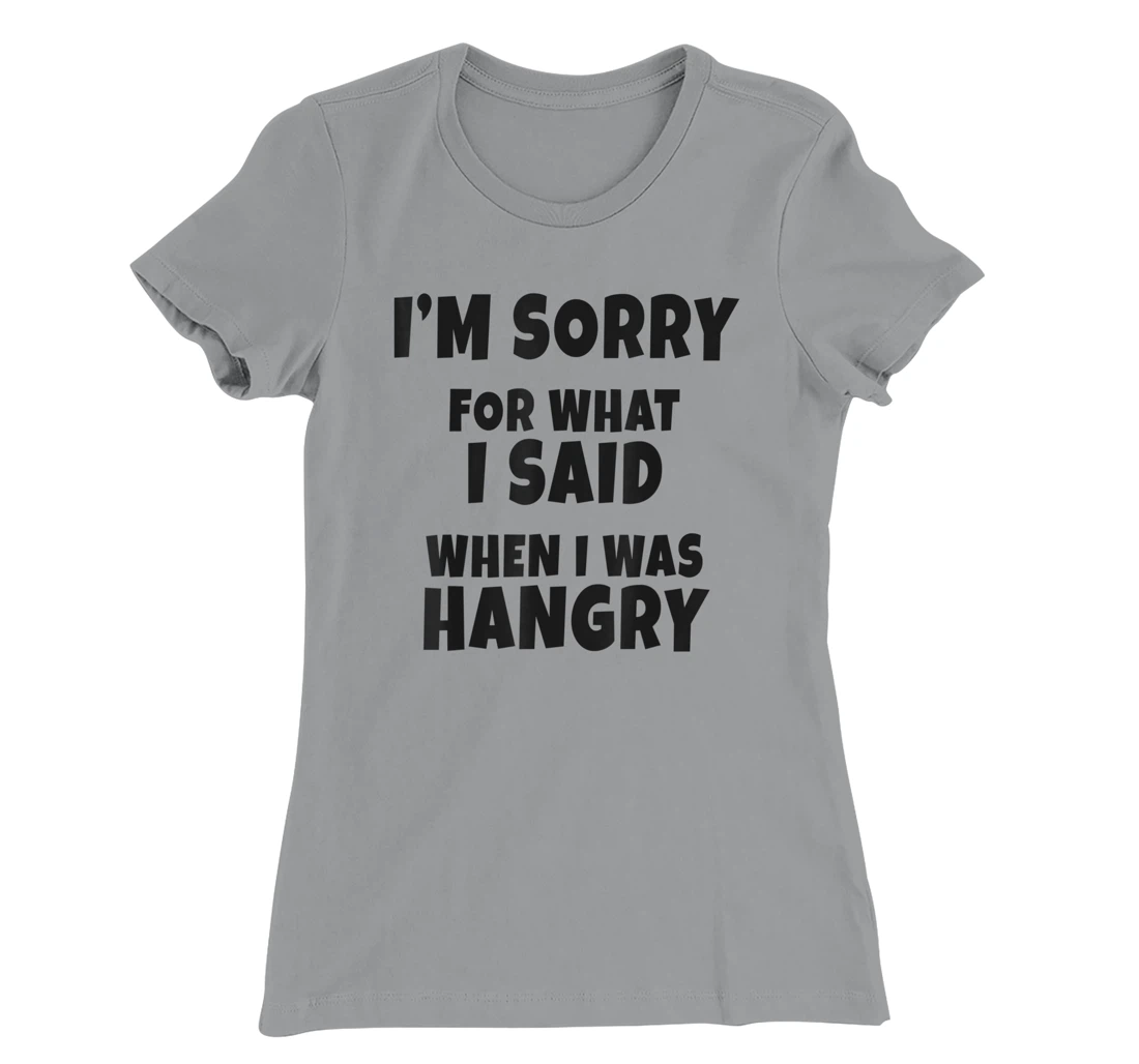 Womens I'm Sorry For What I Said When I Was Hangry - Funny Hungry T-Shirt, Kid T-Shirt and Women T-Shirt