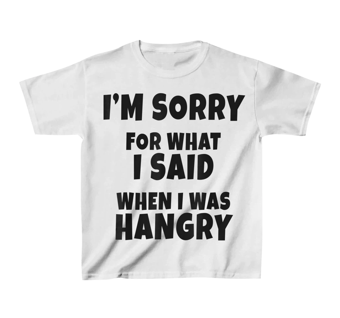 Womens I'm Sorry For What I Said When I Was Hangry - Funny Hungry T-Shirt, Kid T-Shirt and Women T-Shirt