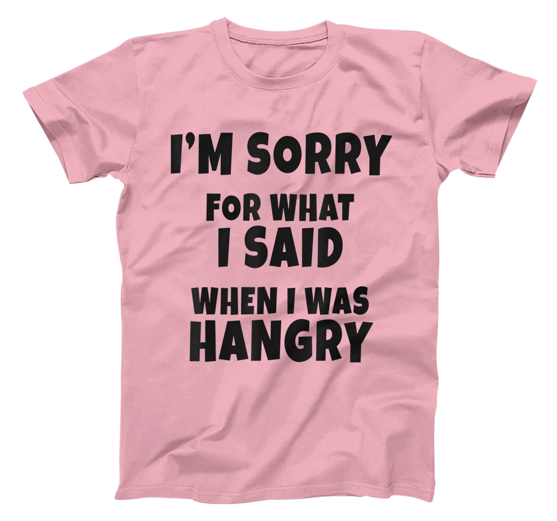 Womens I'm Sorry For What I Said When I Was Hangry - Funny Hungry T-Shirt, Kid T-Shirt and Women T-Shirt