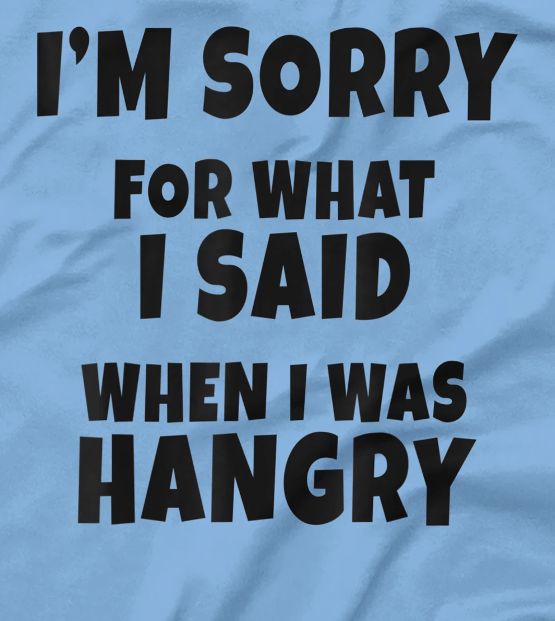 Womens I'm Sorry For What I Said When I Was Hangry - Funny Hungry T-Shirt, Kid T-Shirt and Women T-Shirt