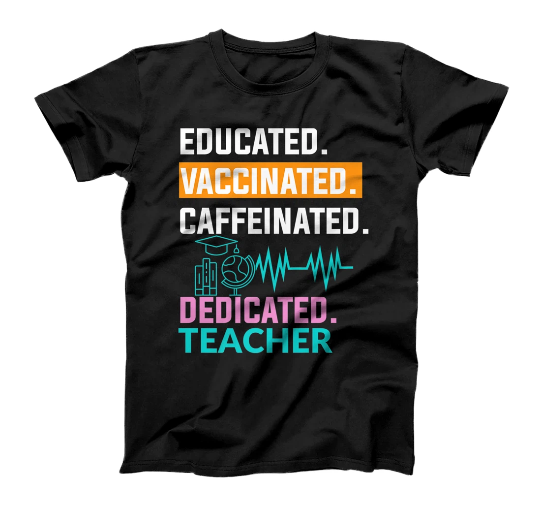 Educated Vaccinated Caffeinated Dedicated Teacher T-Shirt, Women T-Shirt