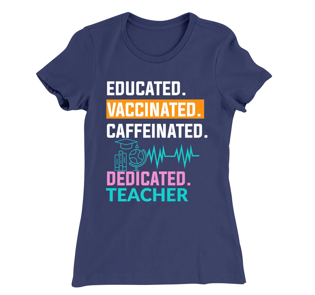 Educated Vaccinated Caffeinated Dedicated Teacher T-Shirt, Women T-Shirt