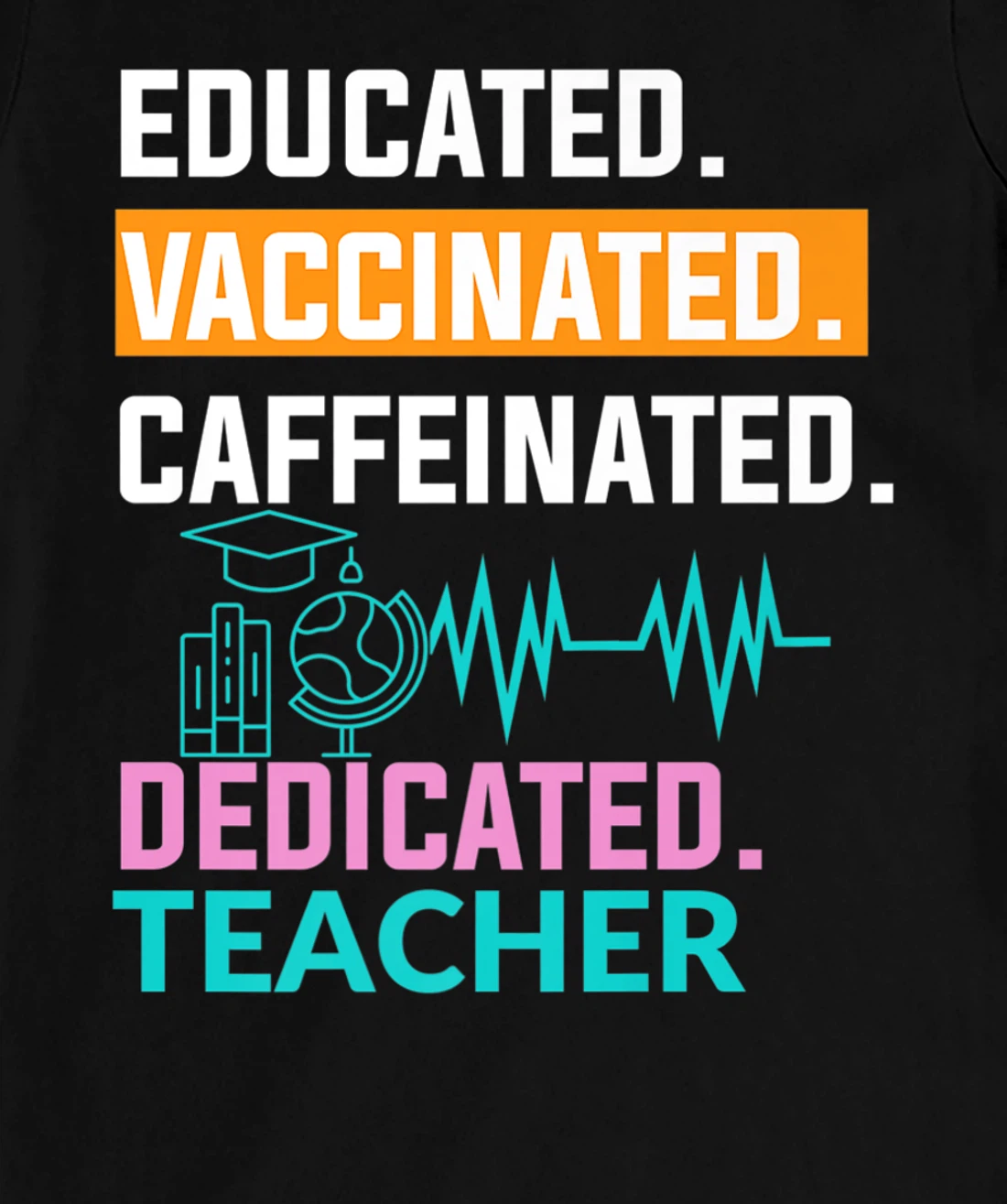 Educated Vaccinated Caffeinated Dedicated Teacher T-Shirt, Women T-Shirt