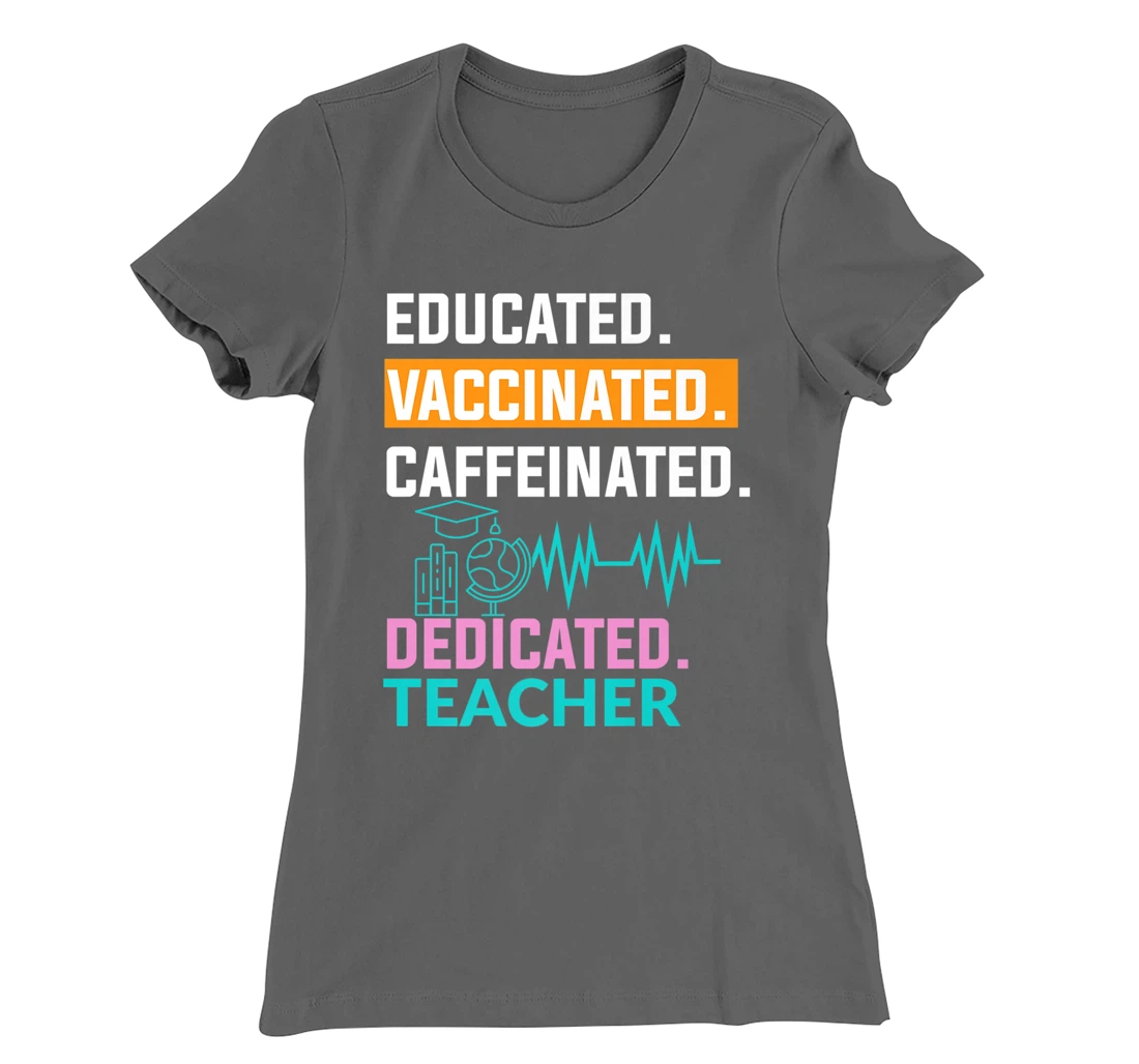 Educated Vaccinated Caffeinated Dedicated Teacher T-Shirt, Women T-Shirt
