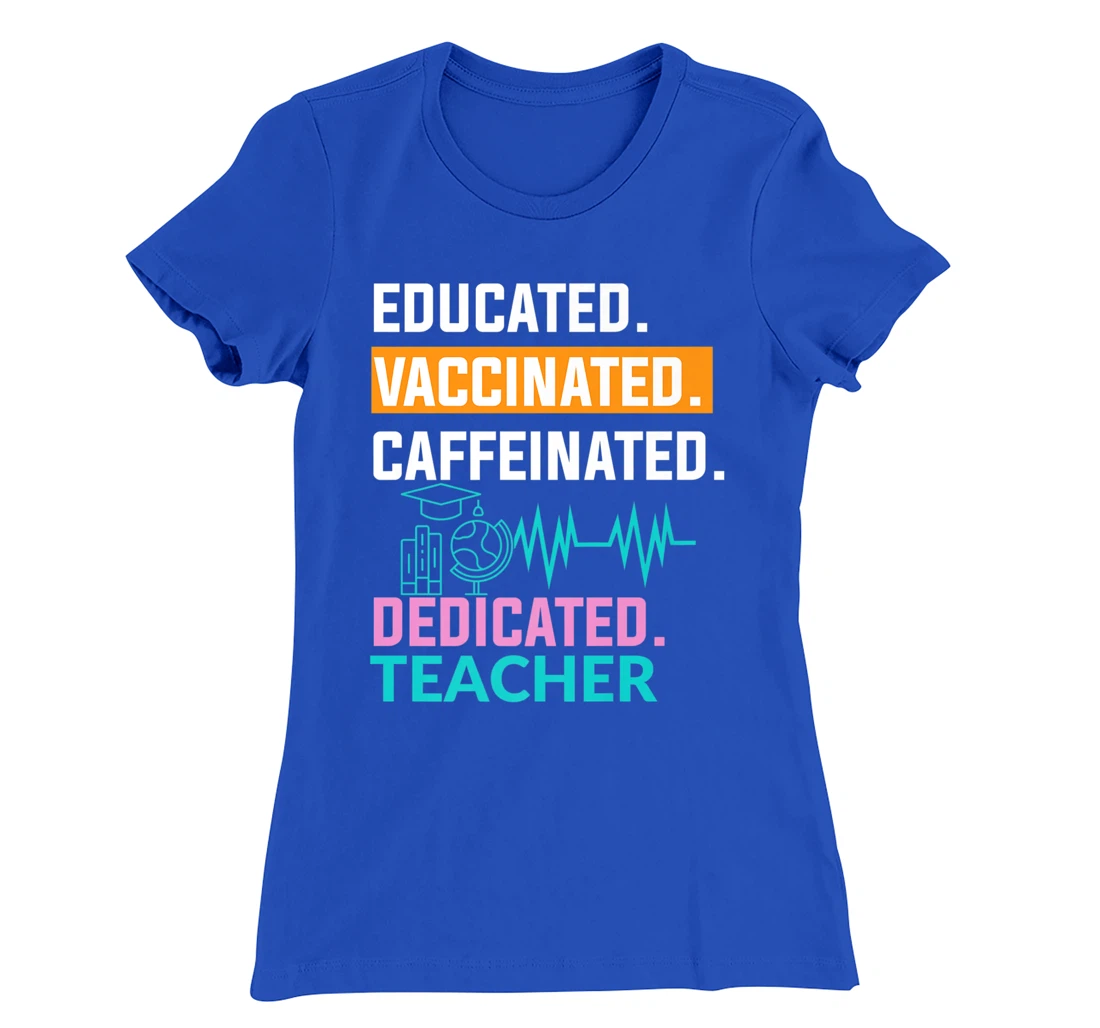 Educated Vaccinated Caffeinated Dedicated Teacher T-Shirt, Women T-Shirt