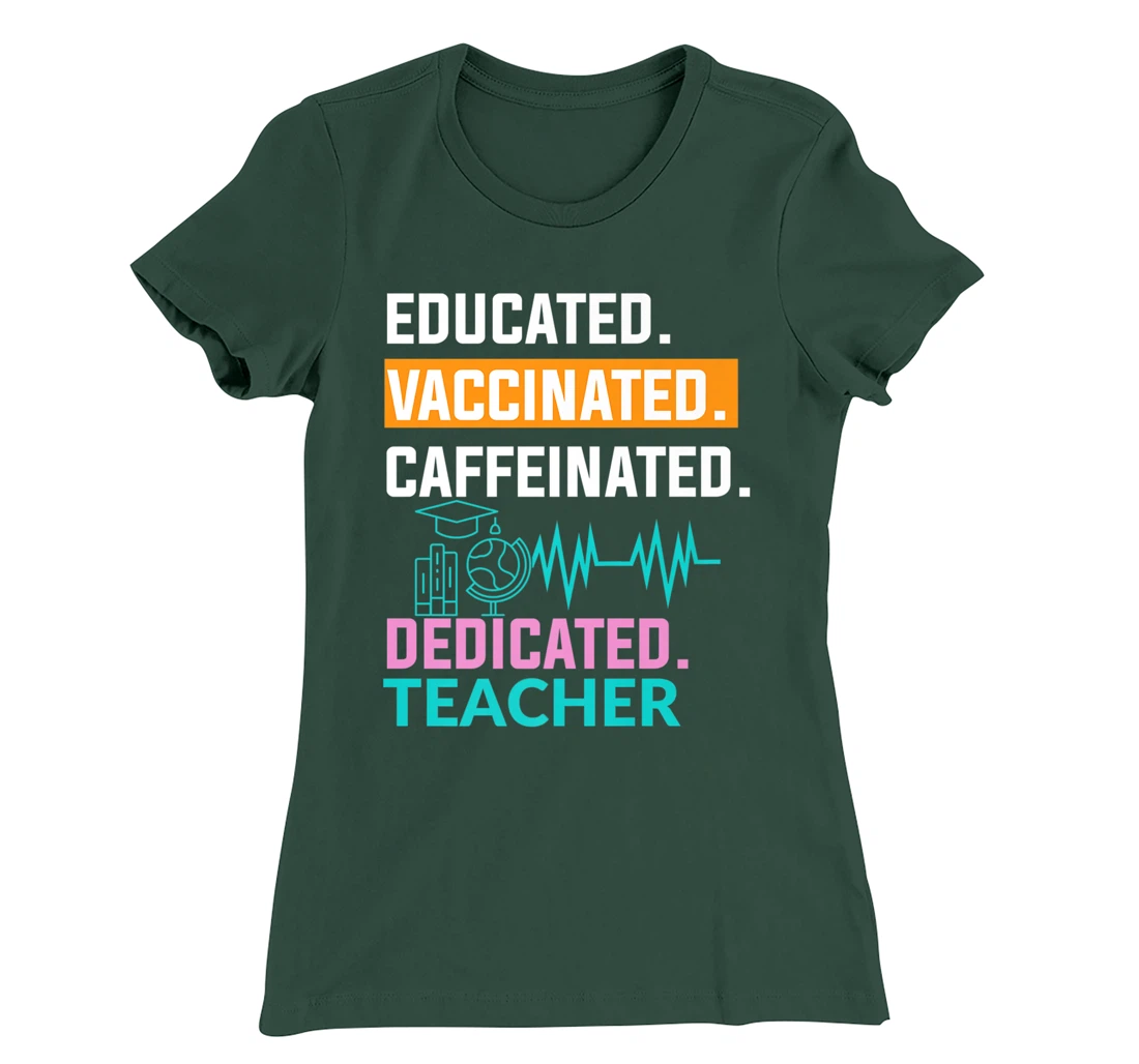Educated Vaccinated Caffeinated Dedicated Teacher T-Shirt, Women T-Shirt
