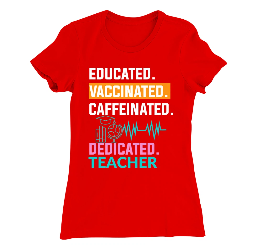 Educated Vaccinated Caffeinated Dedicated Teacher T-Shirt, Women T-Shirt