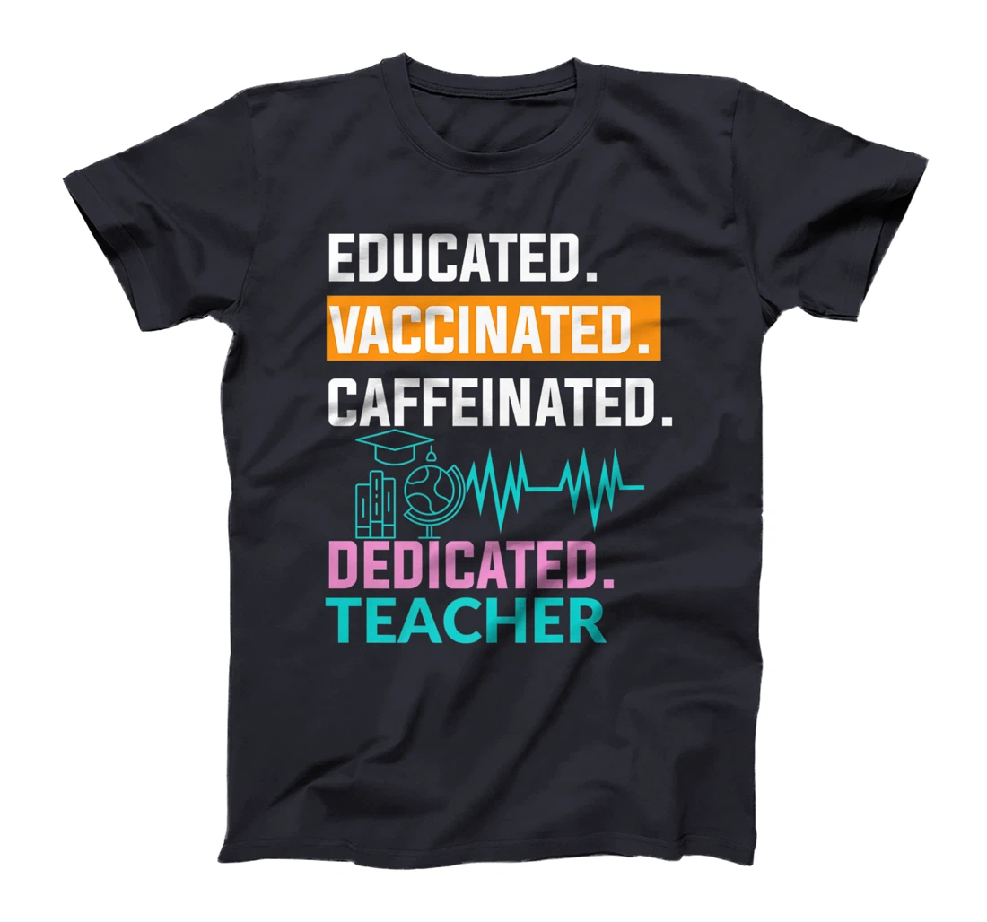 Educated Vaccinated Caffeinated Dedicated Teacher T-Shirt, Women T-Shirt