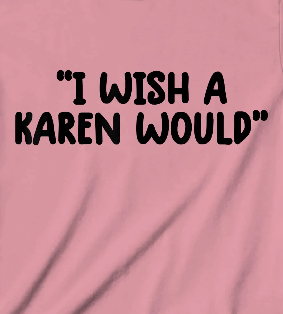 i wish a karen would tee shirt funny shirts for women trendy T-Shirt, Kid T-Shirt and Women T-Shirt
