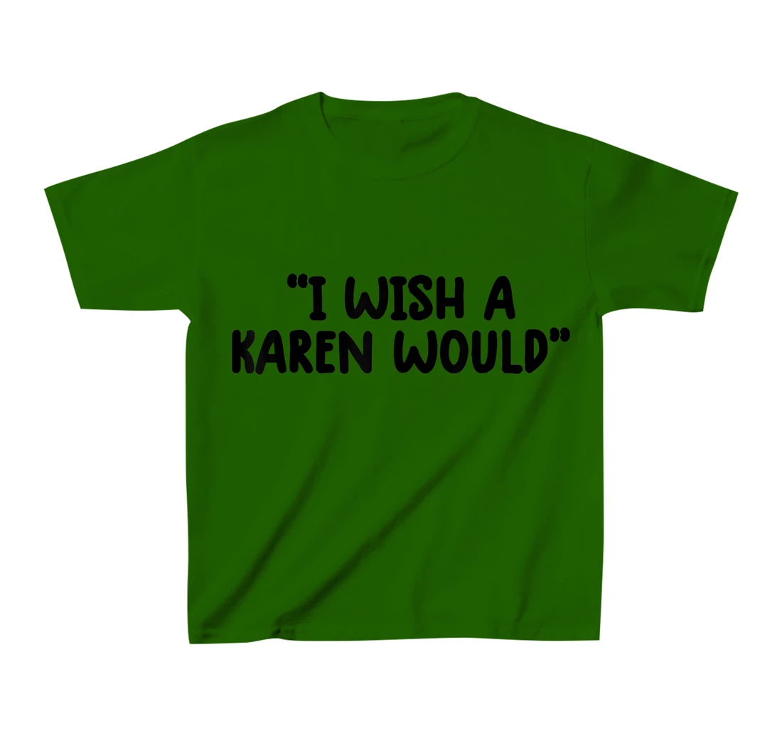 i wish a karen would tee shirt funny shirts for women trendy T-Shirt, Kid T-Shirt and Women T-Shirt