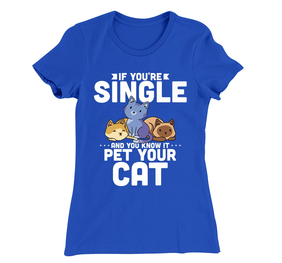 If You're Single And You Know It Pet Your Cat T-Shirt, Women T-Shirt