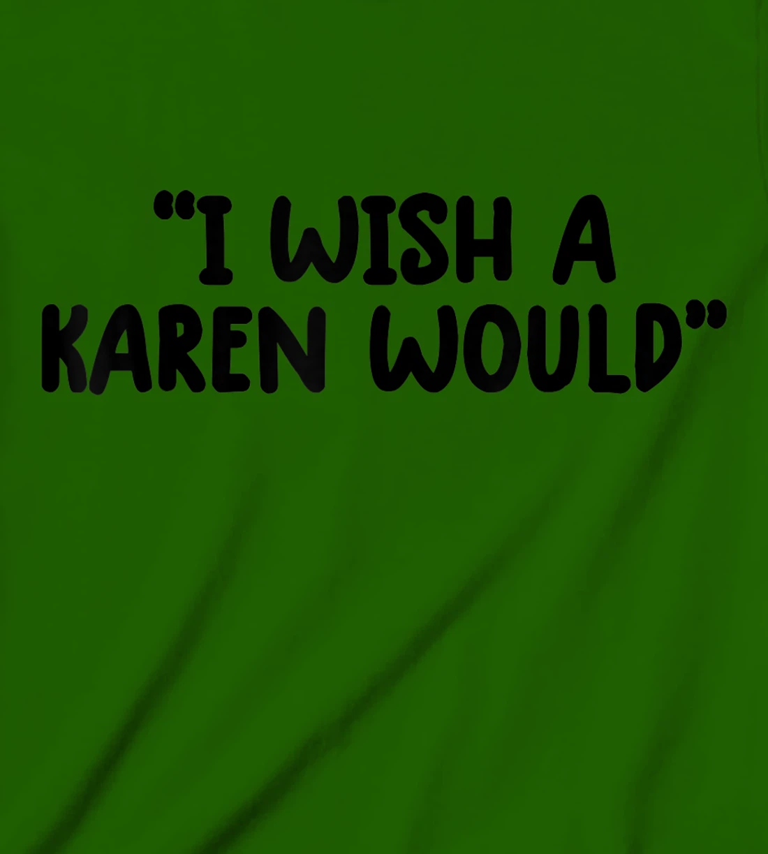 i wish a karen would tee shirt funny shirts for women trendy T-Shirt, Kid T-Shirt and Women T-Shirt