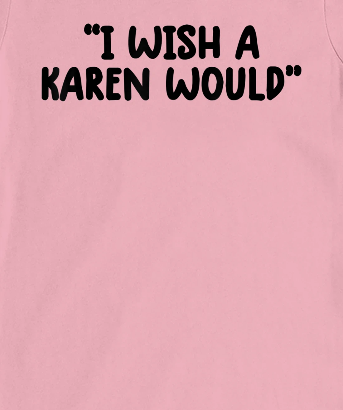 i wish a karen would tee shirt funny shirts for women trendy T-Shirt, Kid T-Shirt and Women T-Shirt