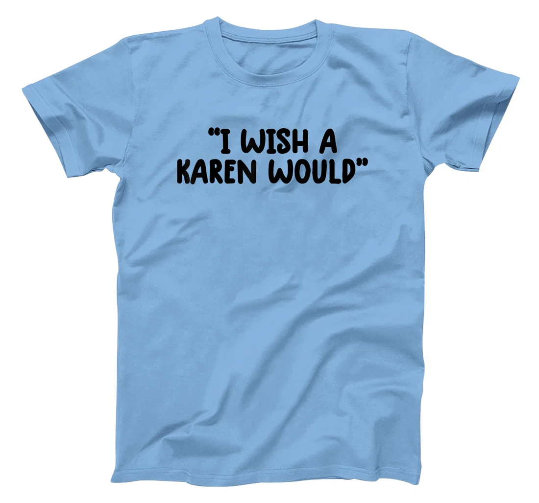 i wish a karen would tee shirt funny shirts for women trendy T-Shirt, Kid T-Shirt and Women T-Shirt