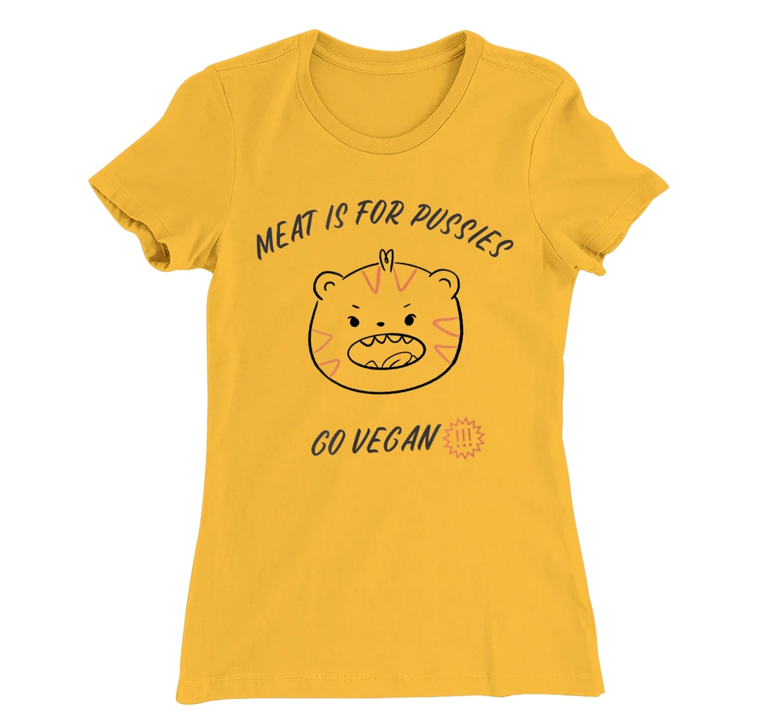 Meat is for pussies - Go Vegan T-Shirt, Women T-Shirt