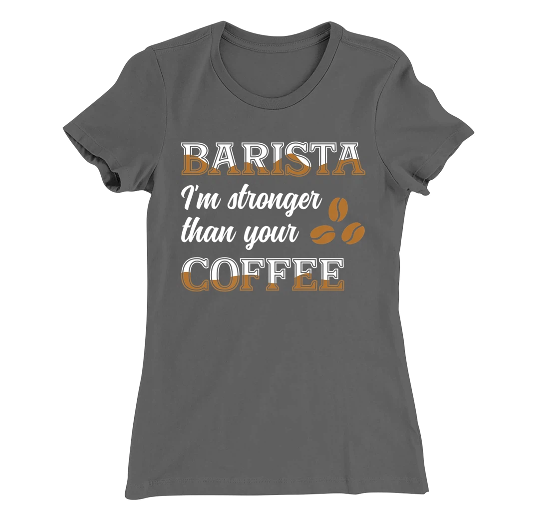 Barista Stronger Than Your Coffee Caffeine Espresso Decaf T-Shirt, Women T-Shirt