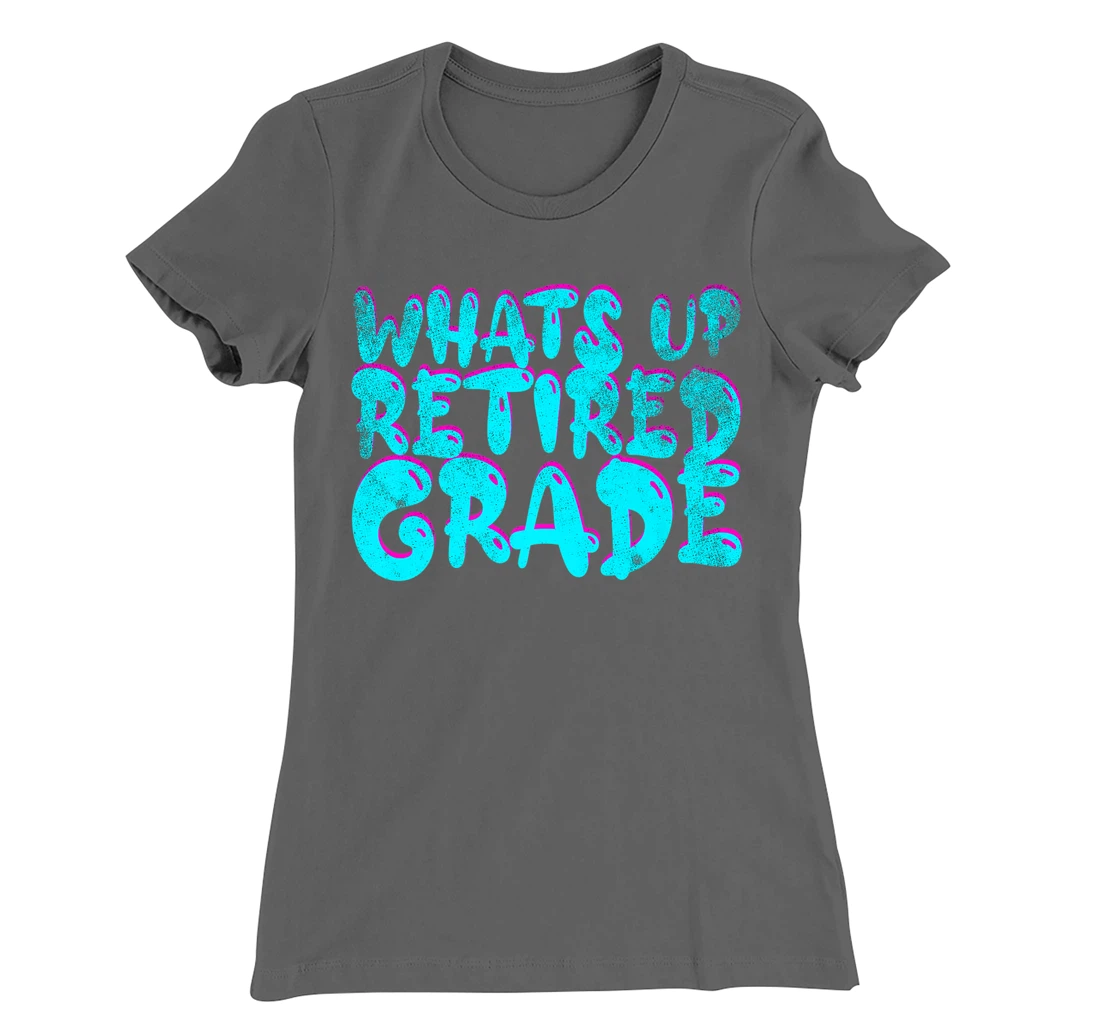 What's Up Retired Grade Funny Teacher Retirement T-Shirt, Women T-Shirt