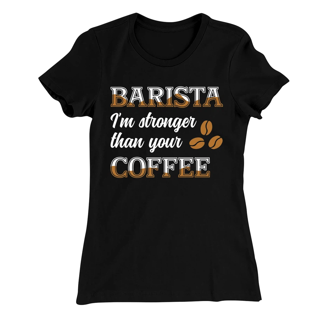 Barista Stronger Than Your Coffee Caffeine Espresso Decaf T-Shirt, Women T-Shirt