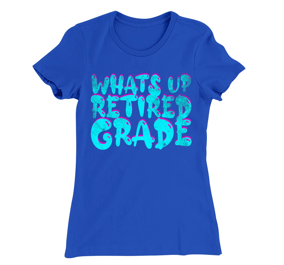 What's Up Retired Grade Funny Teacher Retirement T-Shirt, Women T-Shirt