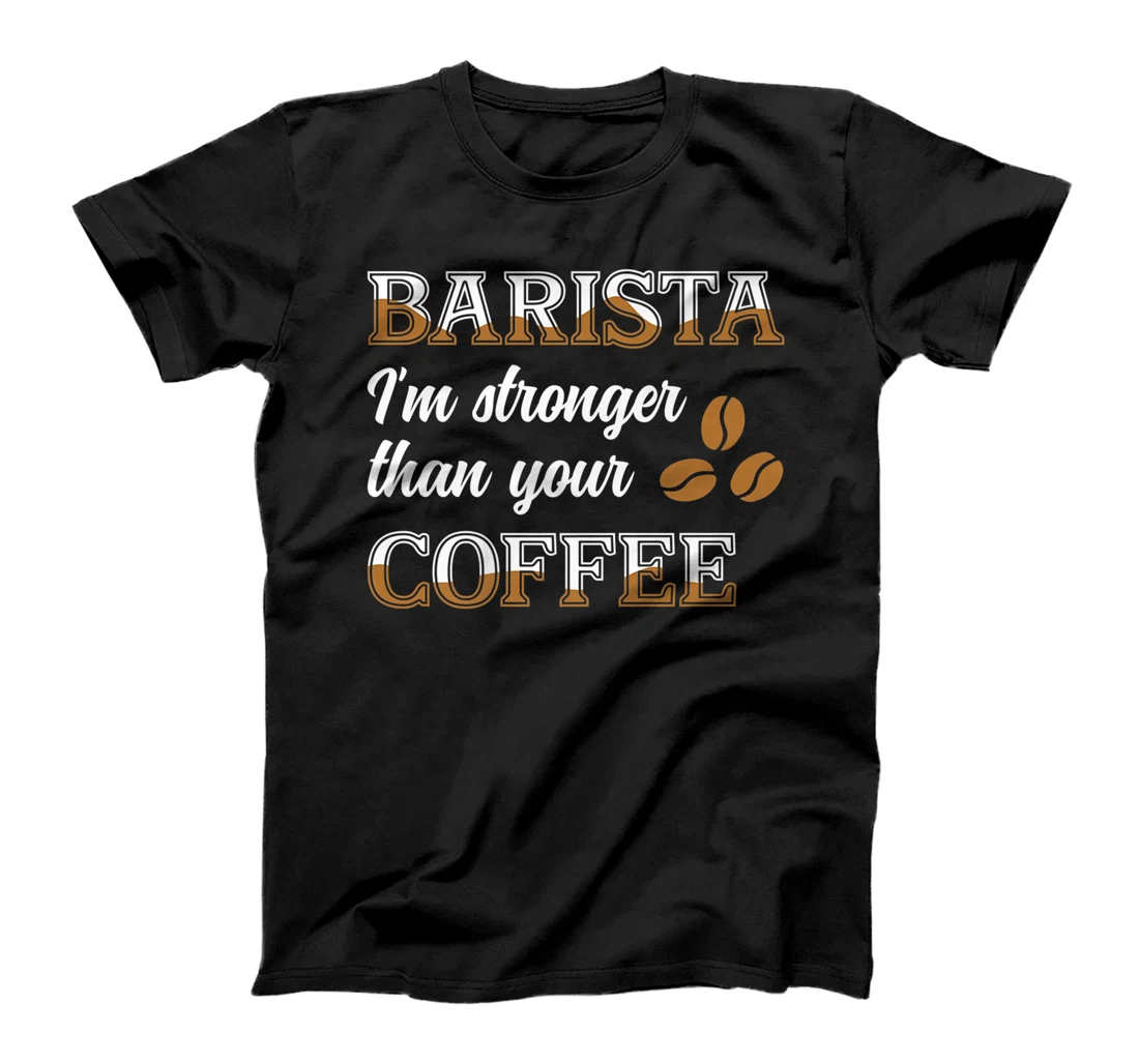 Barista Stronger Than Your Coffee Caffeine Espresso Decaf T-Shirt, Women T-Shirt