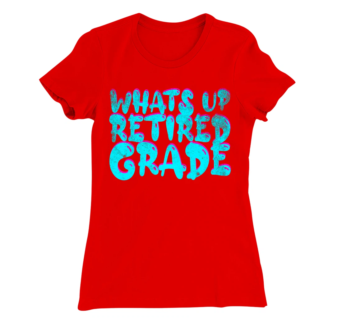 What's Up Retired Grade Funny Teacher Retirement T-Shirt, Women T-Shirt