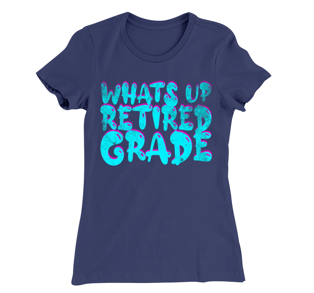 What's Up Retired Grade Funny Teacher Retirement T-Shirt, Women T-Shirt