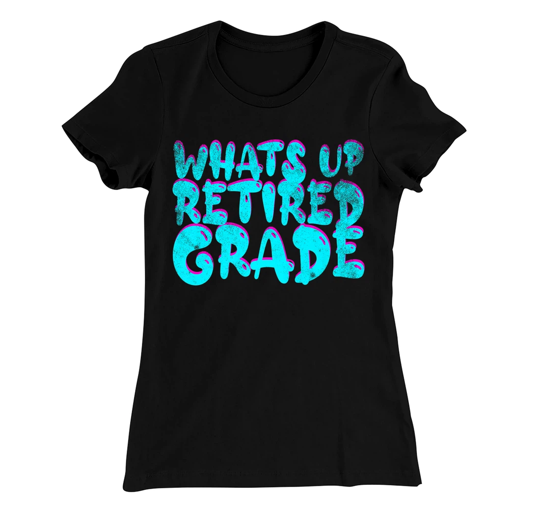 What's Up Retired Grade Funny Teacher Retirement T-Shirt, Women T-Shirt