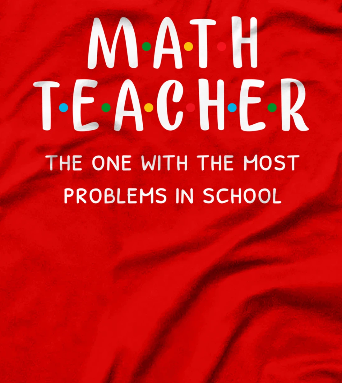 Funny Math Teacher The One With The Most Problems In School T-Shirt
