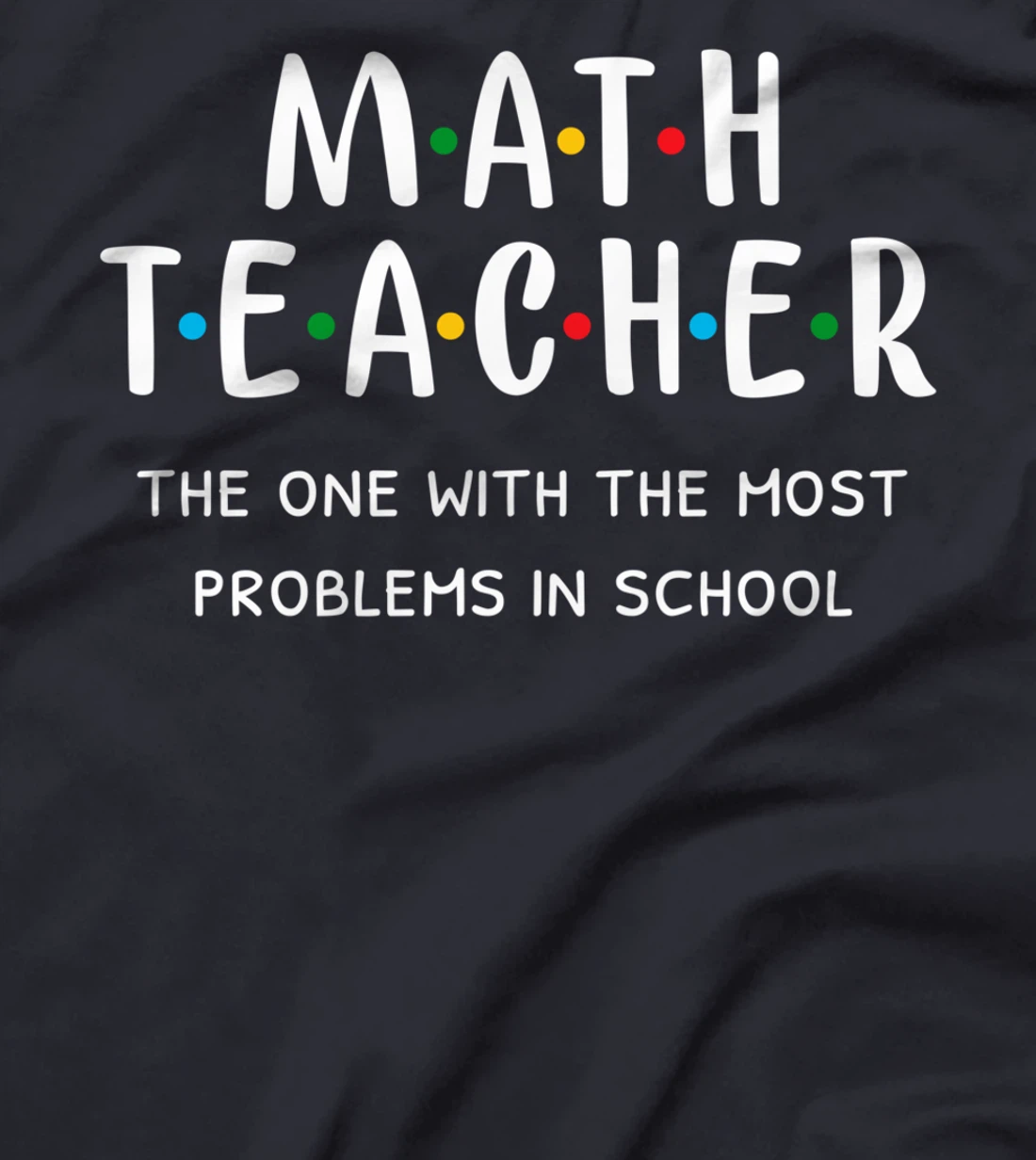 Funny Math Teacher The One With The Most Problems In School T-Shirt