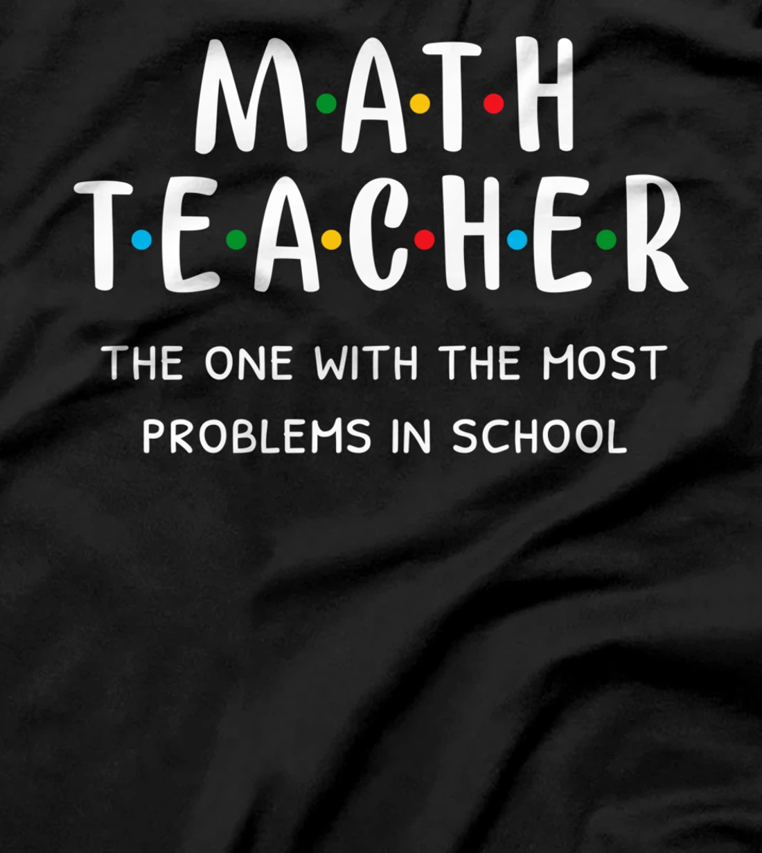 Funny Math Teacher The One With The Most Problems In School T-Shirt