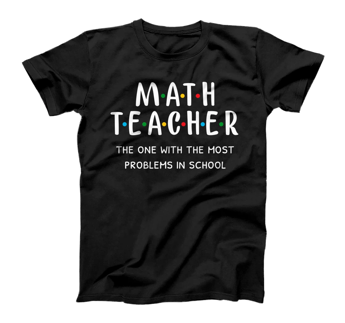 Funny Math Teacher The One With The Most Problems In School T-Shirt