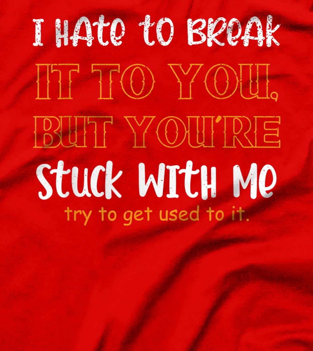Stuck With Me Loving Partner T-Shirt, Women T-Shirt